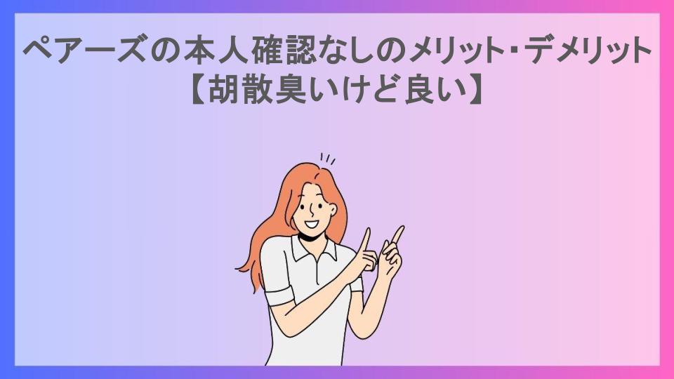 ペアーズの本人確認なしのメリット・デメリット【胡散臭いけど良い】